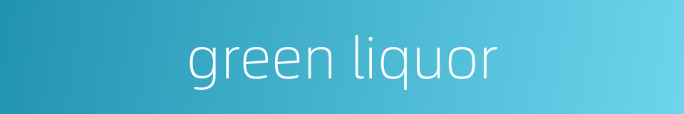 green liquor的同义词