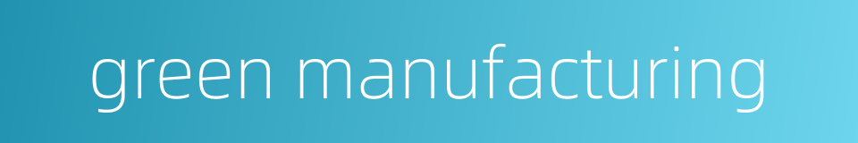 green manufacturing的同义词