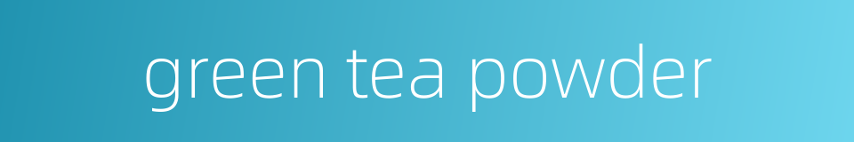 green tea powder的同义词
