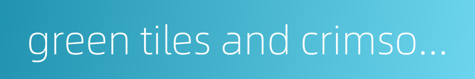 green tiles and crimson roof的同义词