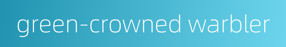 green-crowned warbler的同义词