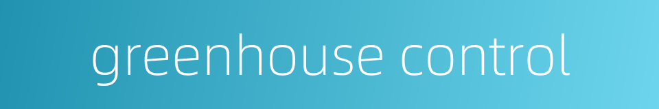 greenhouse control的同义词