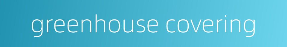 greenhouse covering的同义词