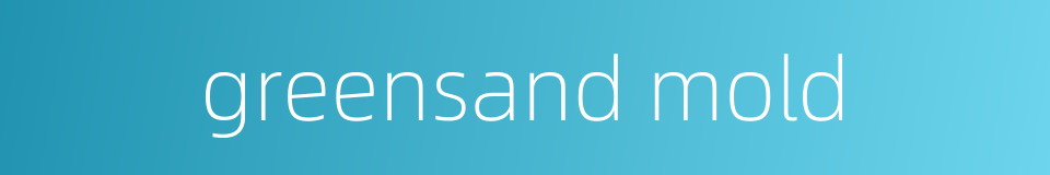 greensand mold的同义词