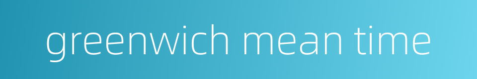 greenwich mean time的同义词