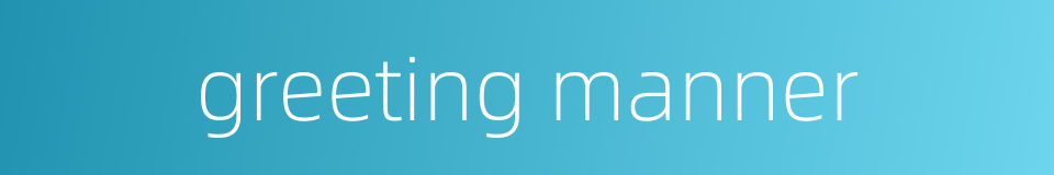 greeting manner的同义词