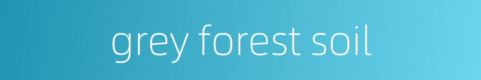 grey forest soil的同义词