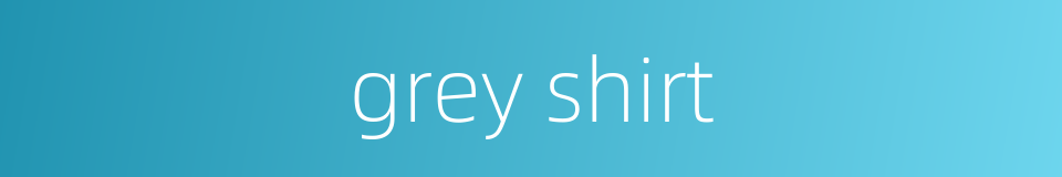 grey shirt的同义词