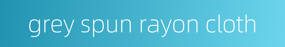 grey spun rayon cloth的同义词