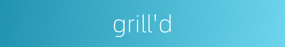 grill'd的同义词