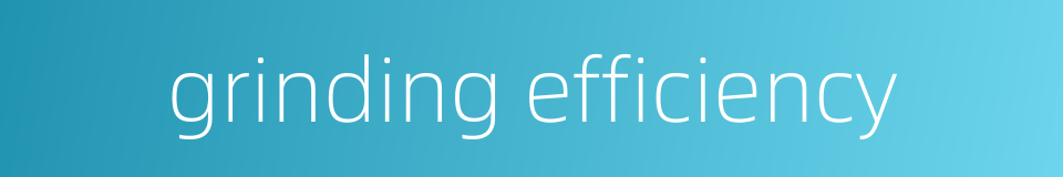 grinding efficiency的同义词