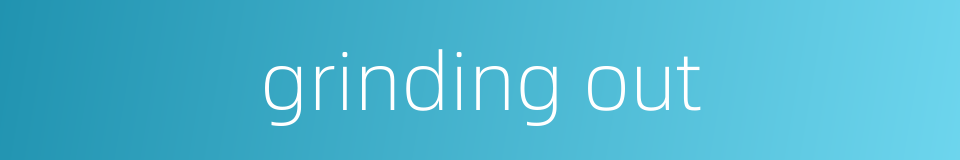 grinding out的同义词