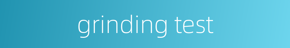 grinding test的同义词