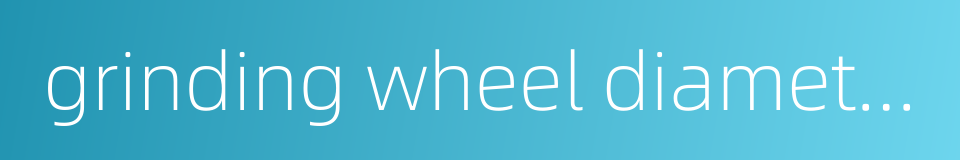 grinding wheel diameter的同义词