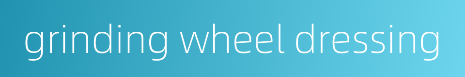 grinding wheel dressing的同义词