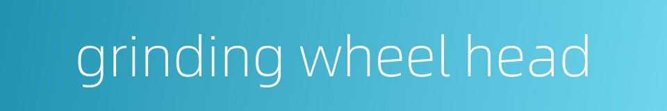 grinding wheel head的同义词