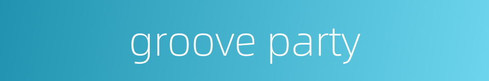 groove party的同义词