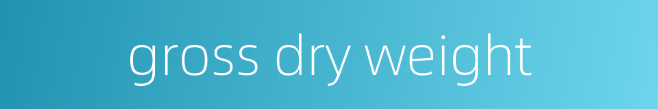 gross dry weight的同义词