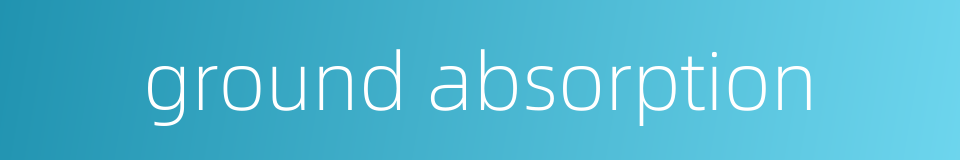 ground absorption的同义词