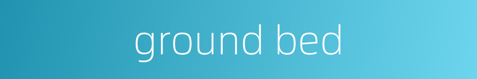 ground bed的同义词