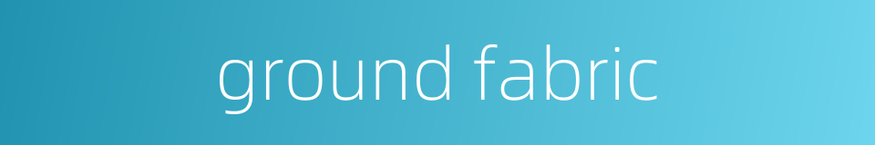 ground fabric的同义词