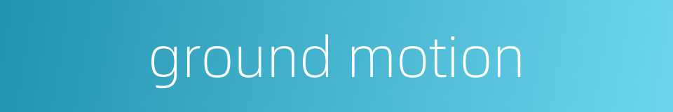 ground motion的同义词