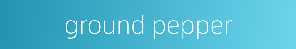 ground pepper的同义词