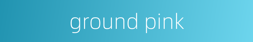 ground pink的同义词