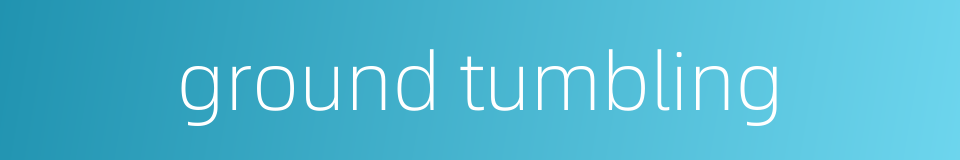 ground tumbling的同义词