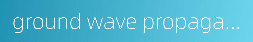 ground wave propagation的同义词