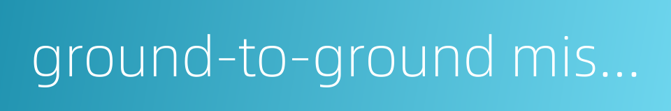 ground-to-ground missile的同义词