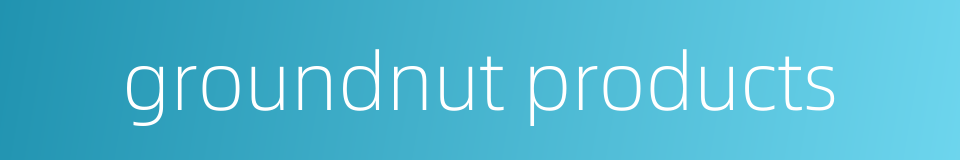groundnut products的同义词