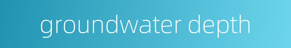 groundwater depth的同义词