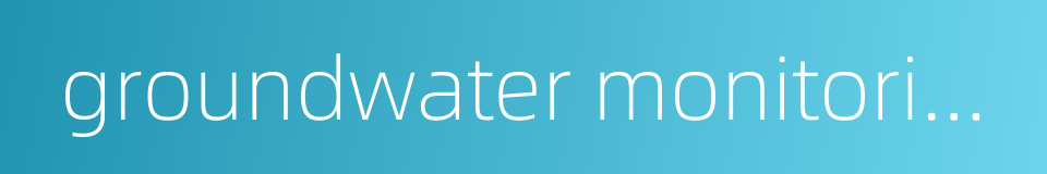groundwater monitoring的同义词