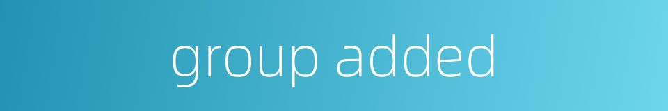 group added的同义词