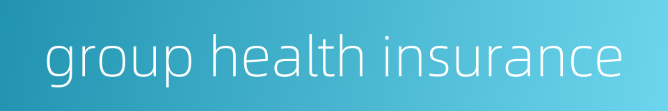 group health insurance的同义词