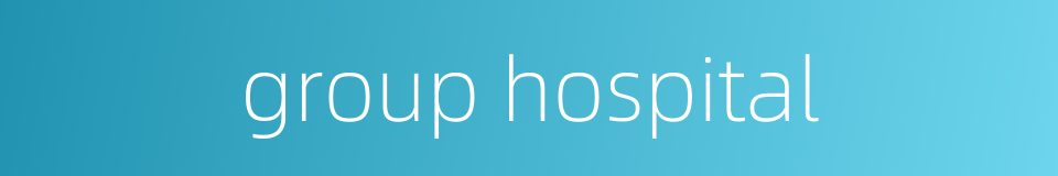 group hospital的同义词