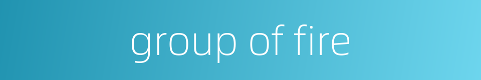 group of fire的同义词