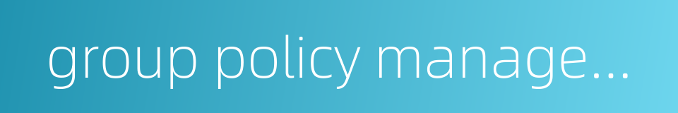 group policy management console的同义词
