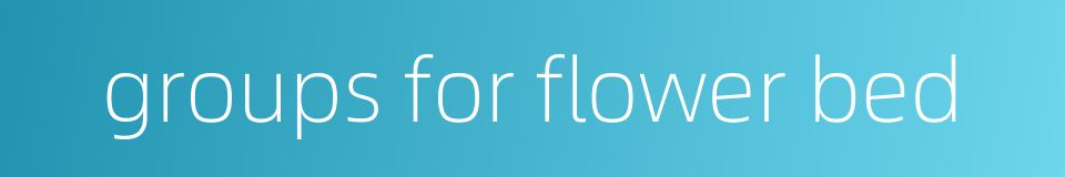 groups for flower bed的同义词