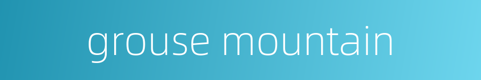 grouse mountain的同义词