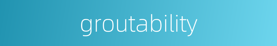 groutability的同义词