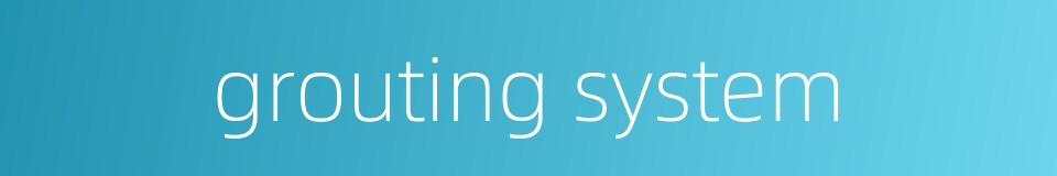 grouting system的同义词