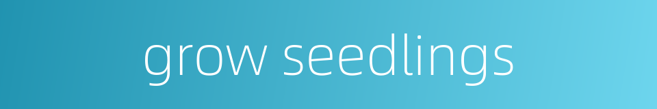 grow seedlings的同义词