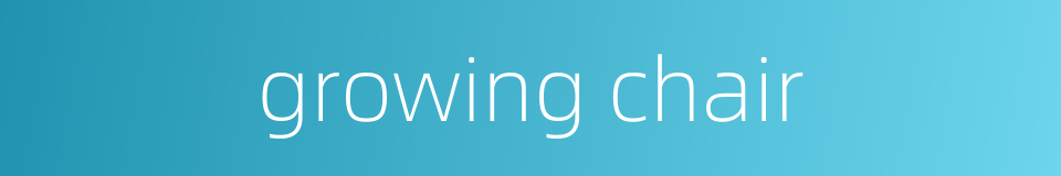 growing chair的同义词