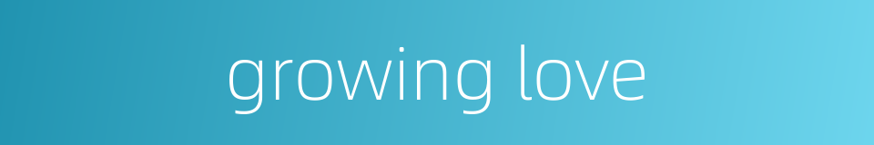 growing love的同义词