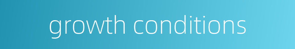growth conditions的同义词