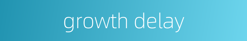 growth delay的同义词