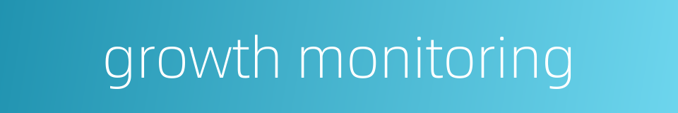 growth monitoring的同义词
