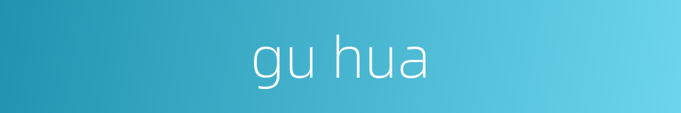 gu hua的同义词